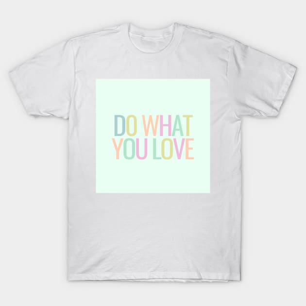 Do What You Love - Inspiring and Motivational Quotes T-Shirt by BloomingDiaries